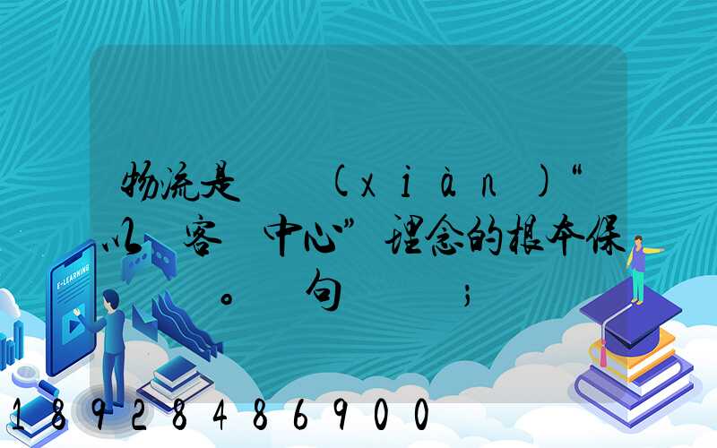 物流是實現(xiàn)“以顧客為中心”理念的根本保證。這句話對嗎